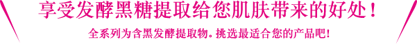 黑糖发酵提取的保养力扫除暗沉*!